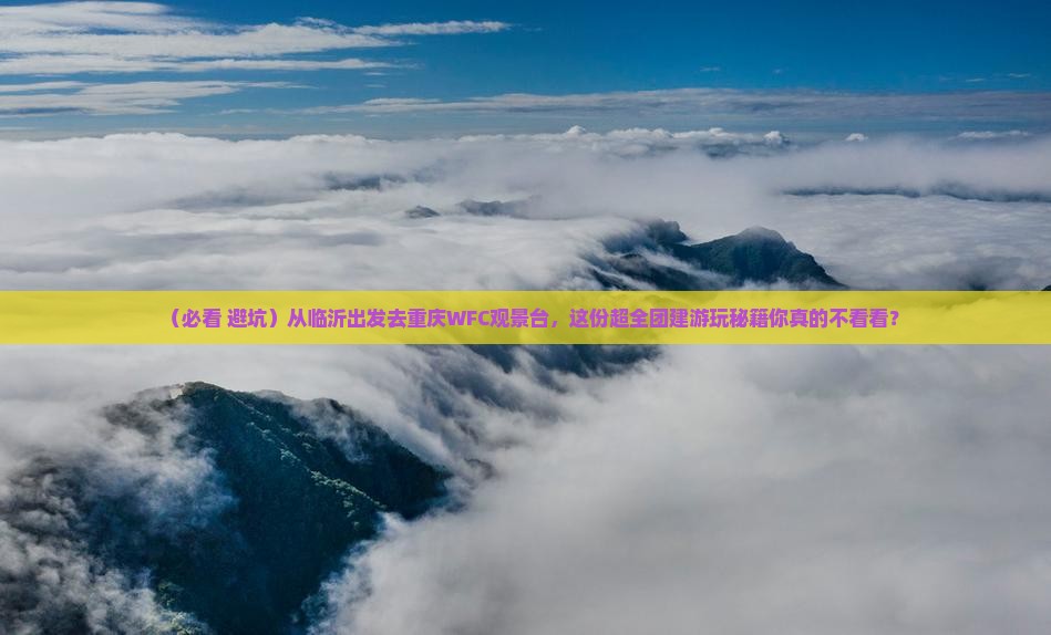 临沂到重庆wfc观景台团体旅游