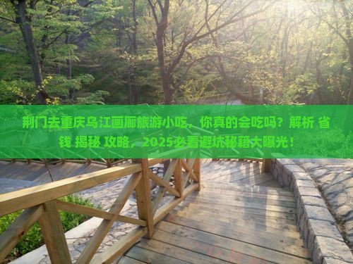 荆门去重庆乌江画廊旅游小吃 荆门去重庆乌江画廊旅游小吃