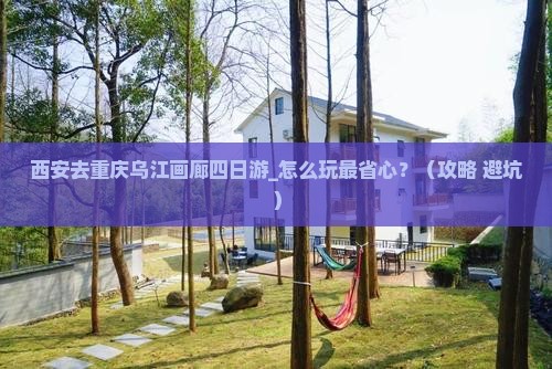 西安去重庆乌江画廊四日游
