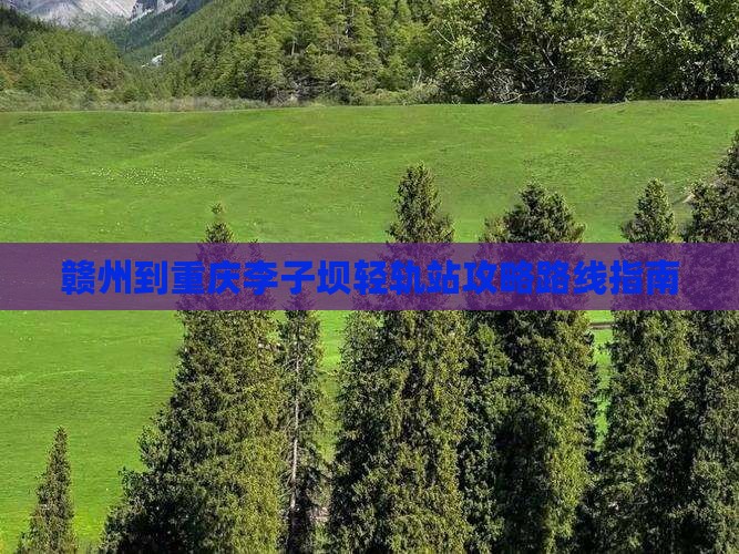 赣州到重庆李子坝轻轨站攻略