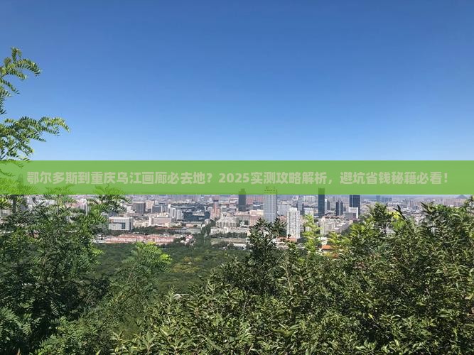鄂尔多斯到重庆乌江画廊必去地 鄂尔多斯到重庆乌江画廊必去地