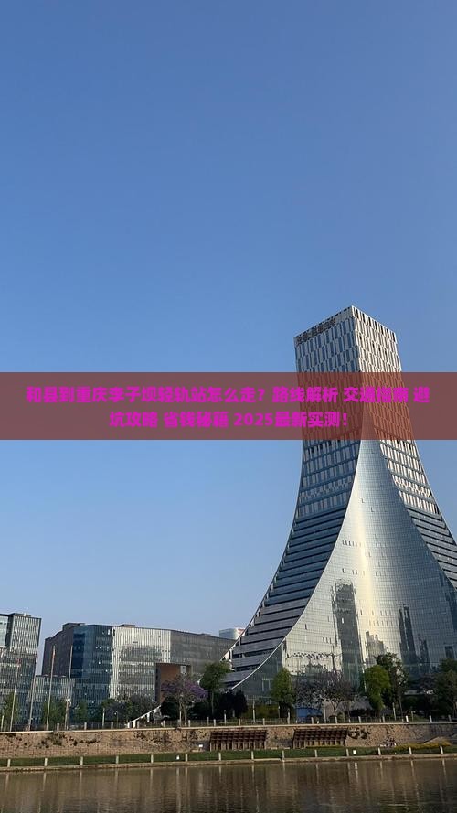 和县到重庆李子坝轻轨站攻略