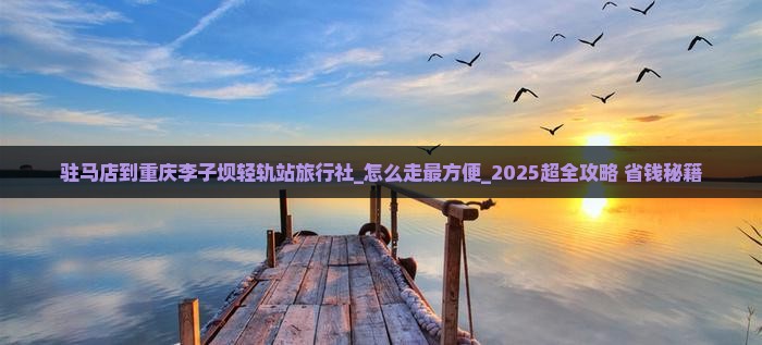 驻马店到重庆李子坝轻轨站旅行社
