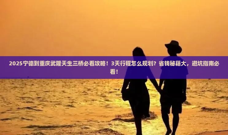 宁德到重庆武隆天生三桥景点