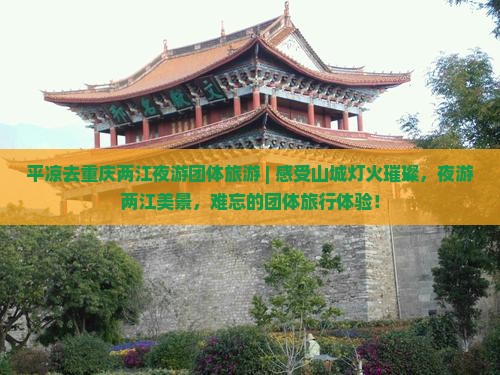 平凉去重庆两江夜游团体旅游