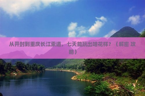 开封去重庆长江索道七日游