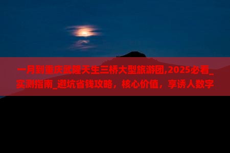 一月到重庆武隆天生三桥大型旅游团