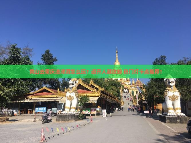 黄山去重庆渣滓洞哪里玩