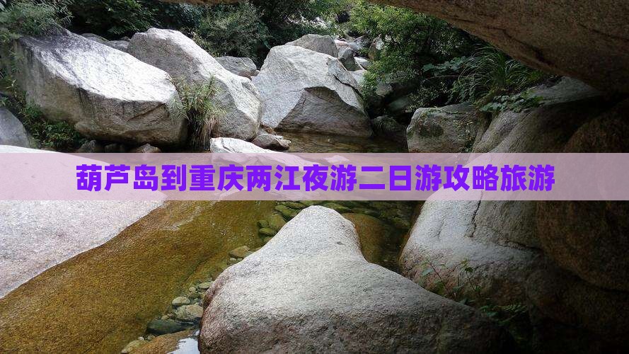 葫芦岛去重庆两江夜游二日游