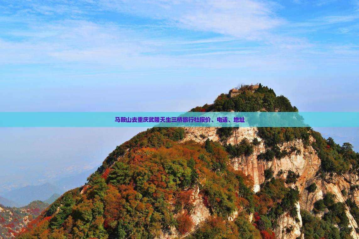 马鞍山去重庆武隆天生三桥旅行社报价、电话、地址