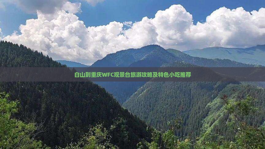 白山到重庆WFC观景台旅游攻略及特色小吃推荐