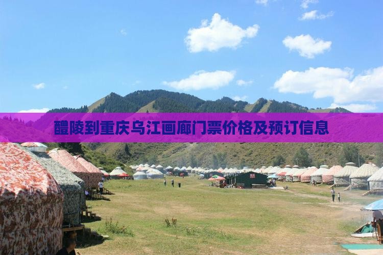 醴陵到重庆乌江画廊门票价格及预订信息