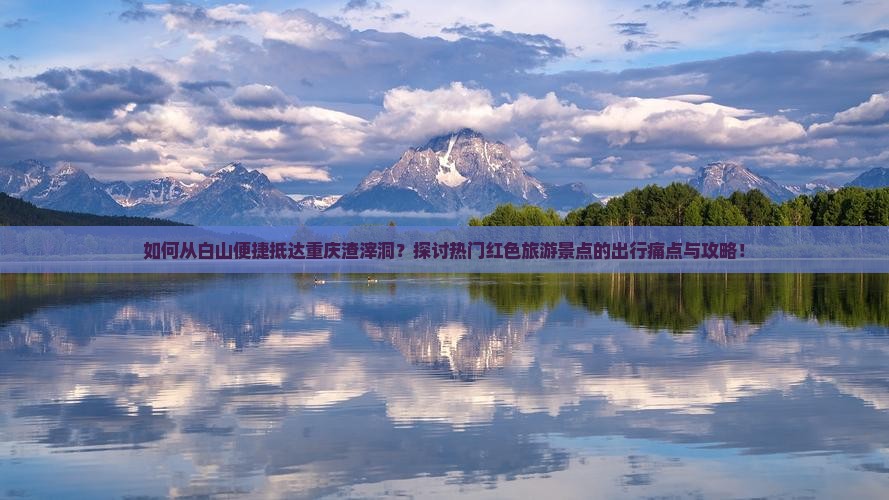 如何从白山便捷抵达重庆渣滓洞？探讨热门红色旅游景点的出行痛点与攻略！
