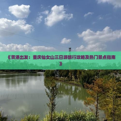 《贵港出发：重庆仙女山三日游旅行攻略及热门景点指南》