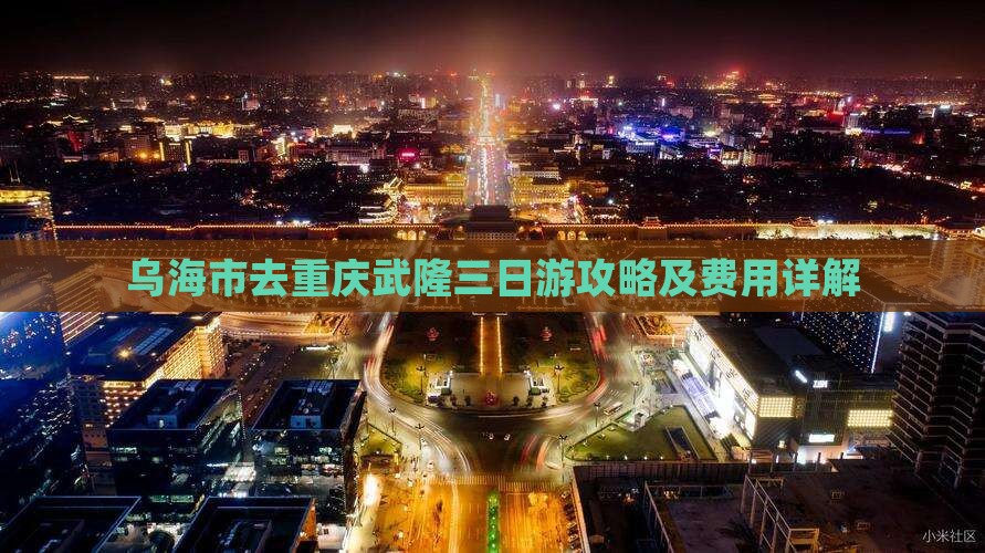 乌海市去重庆武隆三日游攻略及费用详解