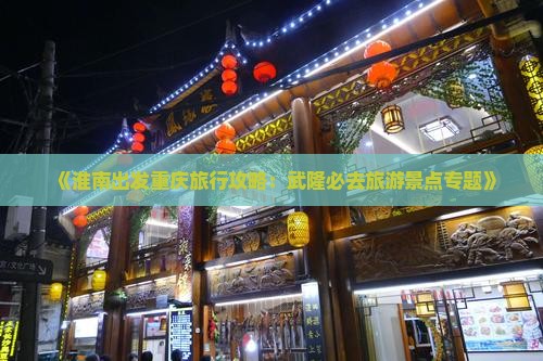 《淮南出发重庆旅行攻略：武隆必去旅游景点专题》