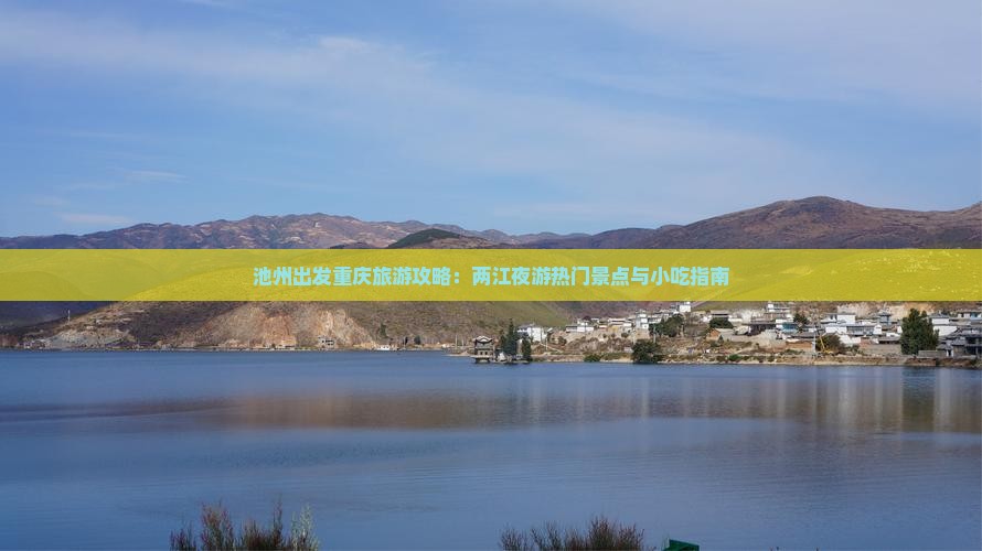 池州出发重庆旅游攻略：两江夜游热门景点与小吃指南