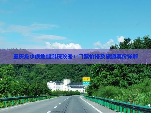 重庆龙水峡地缝游玩攻略：门票价格及旅游票价详解