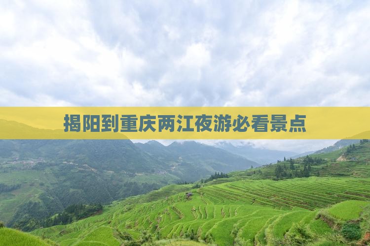 揭阳到重庆两江夜游必看景点