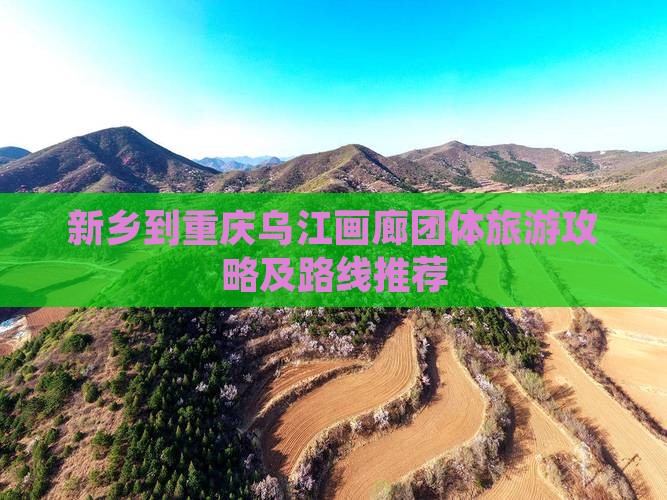 新乡到重庆乌江画廊团体旅游攻略及路线推荐