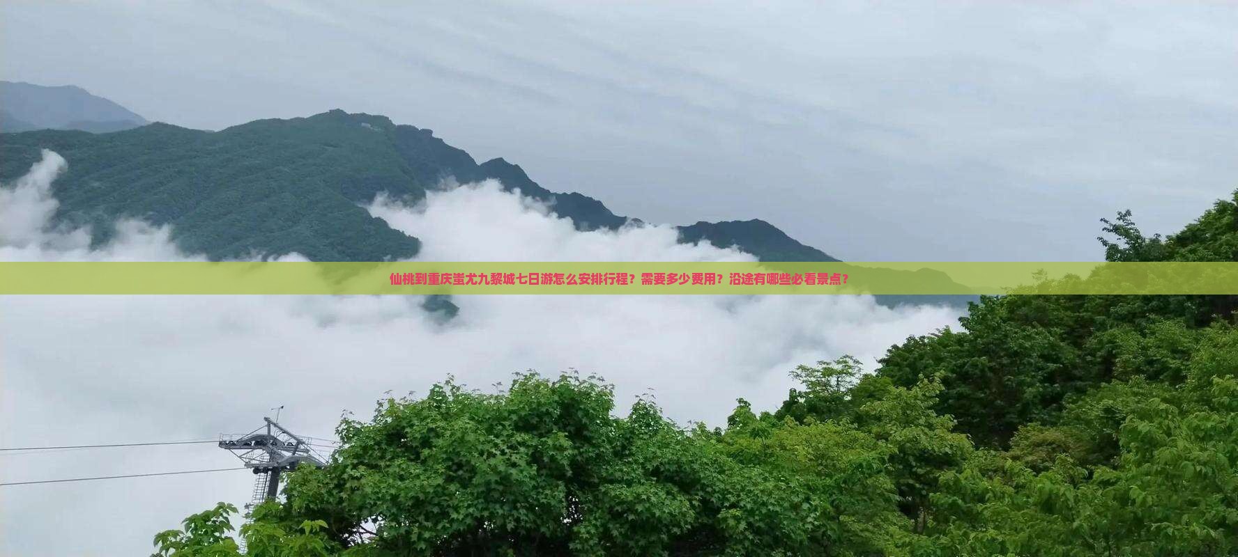 仙桃到重庆蚩尤九黎城七日游怎么安排行程？需要多少费用？沿途有哪些必看景点？