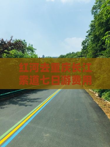 红河去重庆长江索道七日游费用及路线指南