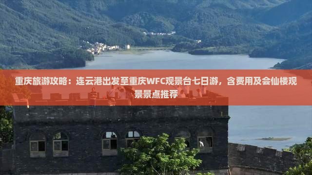 重庆旅游攻略：连云港出发至重庆WFC观景台七日游，含费用及会仙楼观景景点推荐