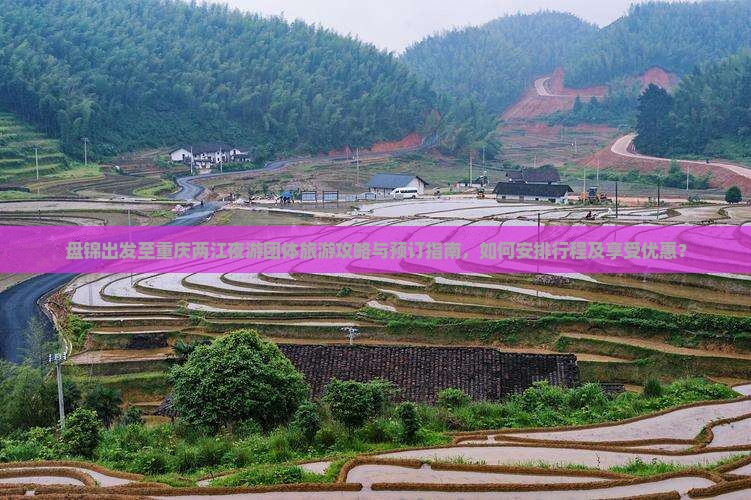 盘锦出发至重庆两江夜游团体旅游攻略与预订指南，如何安排行程及享受优惠？
