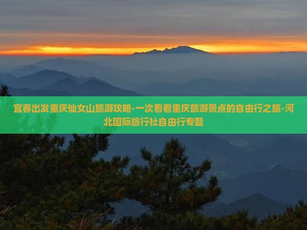 宜春出发重庆仙女山旅游攻略-一次看看重庆旅游景点的自由行之旅-河北国际旅行社自由行专题