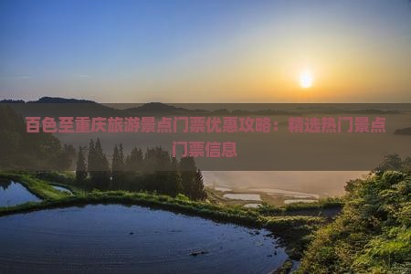 百色至重庆旅游景点门票优惠攻略：精选热门景点门票信息