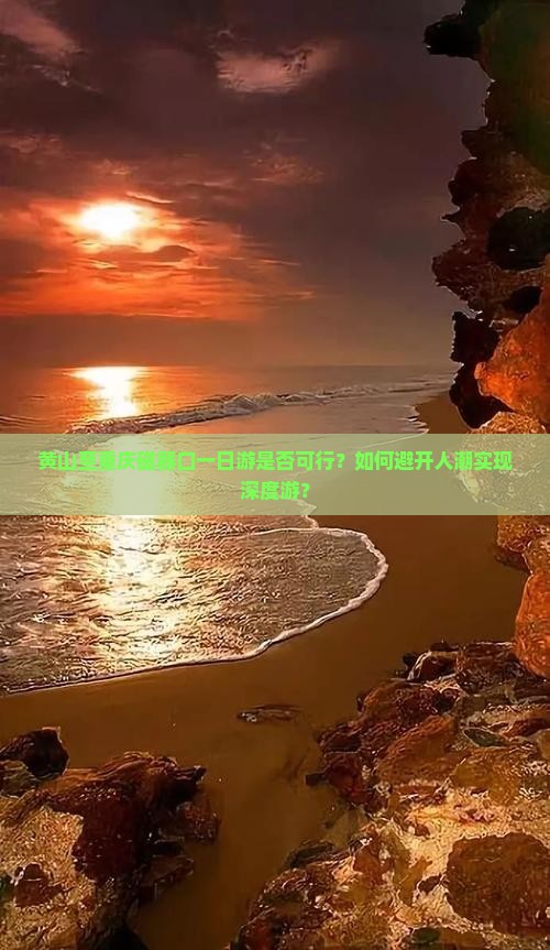 黄山至重庆磁器口一日游是否可行？如何避开人潮实现深度游？