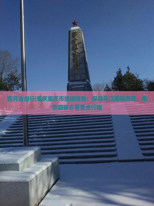 四月自由行|重庆重庆市旅游攻略：探寻乌江画廊美景，南京游客必看景点行程