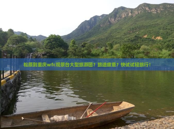 松原到重庆wfc观景台大型旅游团？旅途疲惫？快试试轻旅行！