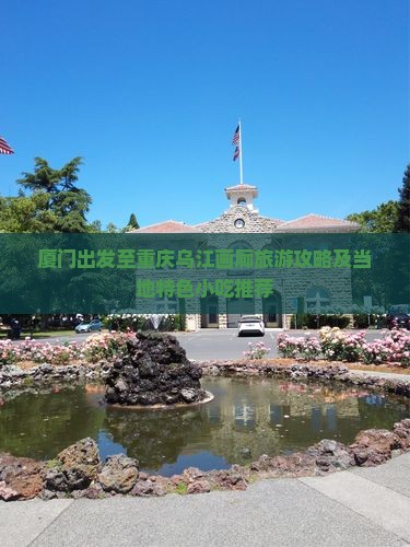 厦门出发至重庆乌江画廊旅游攻略及当地特色小吃推荐