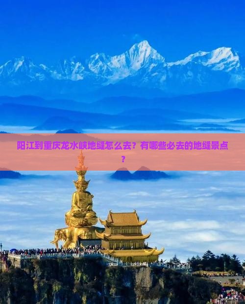阳江到重庆龙水峡地缝怎么去？有哪些必去的地缝景点？