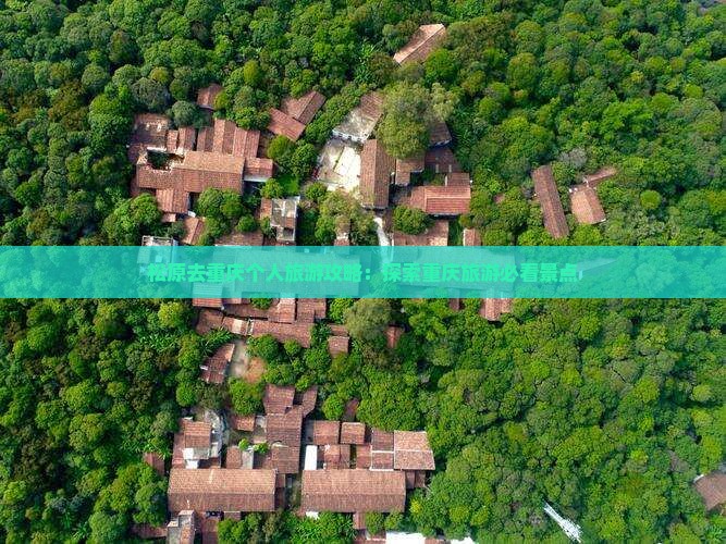 松原去重庆个人旅游攻略：探索重庆旅游必看景点