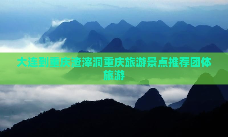 大连到重庆渣滓洞重庆旅游景点推荐团体旅游
