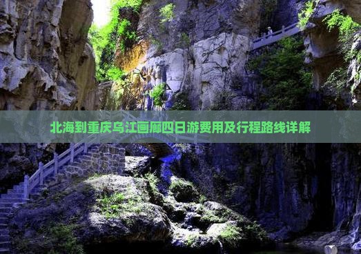 北海到重庆乌江画廊四日游费用及行程路线详解