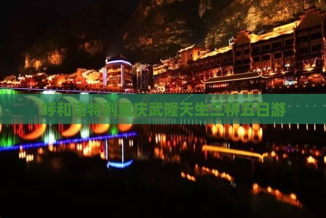 呼和浩特到重庆武隆天生三桥五日游