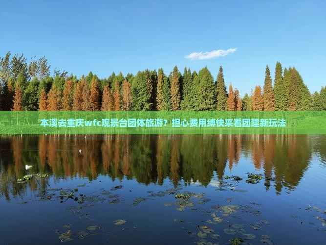 本溪去重庆wfc观景台团体旅游？担心费用缚快来看团建新玩法