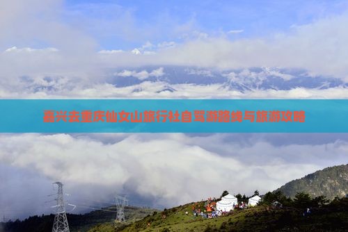 嘉兴去重庆仙女山旅行社自驾游路线与旅游攻略