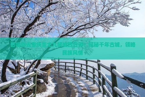日喀则去重庆蚩尤九黎城四日游：探秘千年古城，领略民族风情