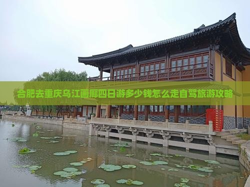 合肥去重庆乌江画廊四日游多少钱怎么走自驾旅游攻略