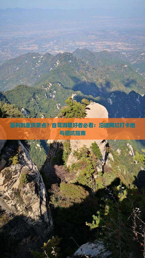 垦利到重庆景点？自驾游爱好者必看：沿途网红打卡地与避坑指南