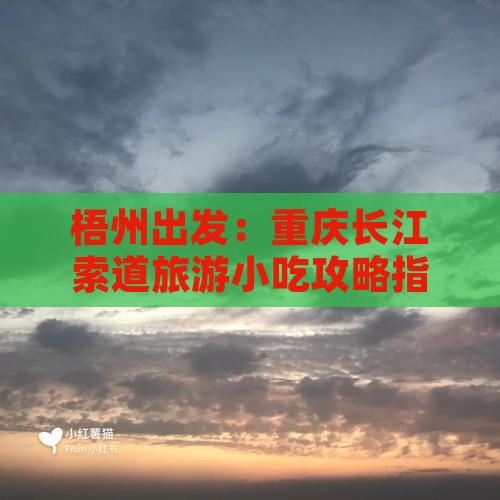 梧州出发：重庆长江索道旅游小吃攻略指南