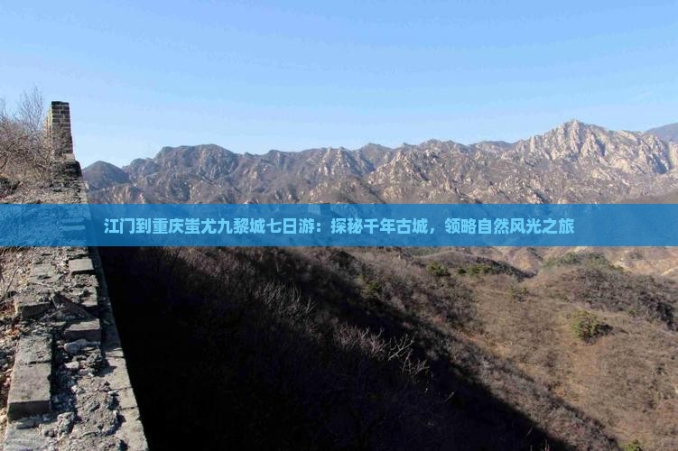 江门到重庆蚩尤九黎城七日游:探秘千年古城,领略自然风光之旅 江门到重庆蚩尤九黎城七日游:探秘千年古城,领略自然风光之旅