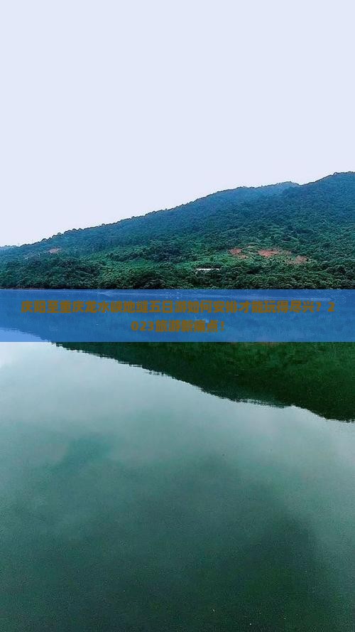 庆阳至重庆龙水峡地缝五日游如何安排才能玩得尽兴？2023旅游新痛点！