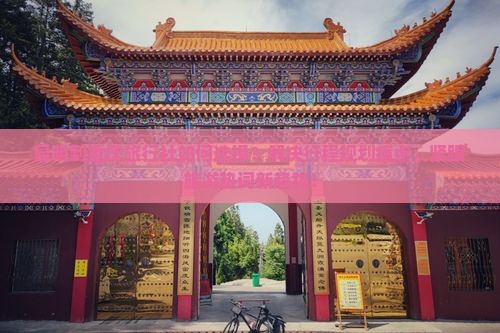 昆明到重庆旅行社如何选择？解决行程规划痛点，紧跟旅游热词新趋势！
