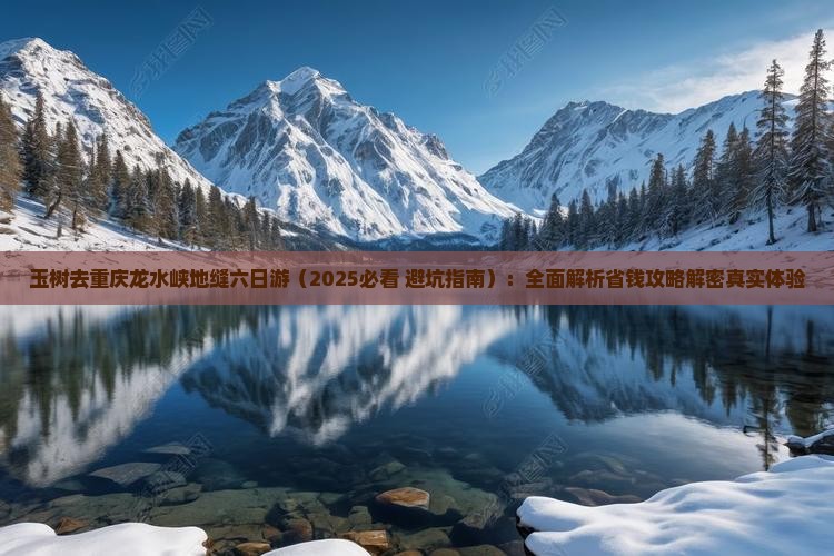 玉树去重庆龙水峡地缝六日游