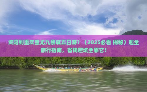 资阳到重庆蚩尤九黎城五日游